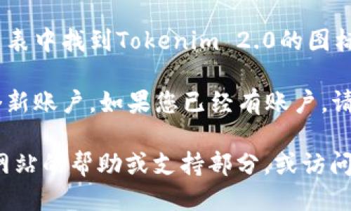 关于“tokenim 2.0怎么下”的问题，您可以按照以下步骤进行操作：

1. **访问官网**：首先，您需要访问Tokenim的官方网站，通常在官网上会有最新版本的下载链接。

2. **查找下载链接**：在官网上，查找“下载”或“下载中心”选项，通常会在主页的导航栏中提供。

3. **选择版本**：在下载页面上，可能会提供多个版本的选择，包括适用于不同操作系统（Windows、macOS、Linux等）的版本。请选择您需要的版本。

4. **下载文件**：点击相应的下载链接，下载文件将开始。请注意查看文件的大小和名称，以确保您下载的是正确的版本。

5. **安装程序**：下载完成后，找到下载的文件，双击文件以启动安装程序，按照屏幕上的指示进行安装。

6. **完成安装**：安装过程完成后，您可以在桌面或程序列表中找到Tokenim 2.0的图标，双击启动应用程序。

7. **注册或登录**：如果是首次使用，您可能需要注册一个新账户。如果您已经有账户，请直接登录。

如果您在下载或安装过程中遇到任何问题，建议查阅官方网站的帮助或支持部分，或访问相关用户论坛寻求帮助。