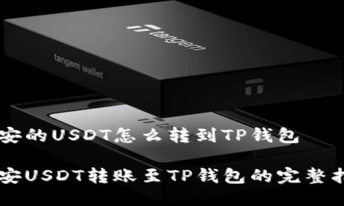 币安的USDT怎么转到TP钱包

币安USDT转账至TP钱包的完整指南
