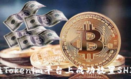   
如何在Tokenim平台上成功放置SHIB代币