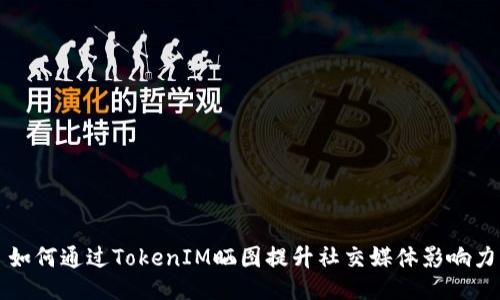 如何通过TokenIM晒图提升社交媒体影响力