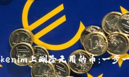 如何在Tokenim上删除无用的币：一步一步的指南