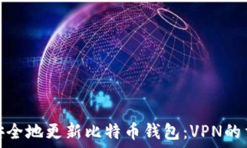   
如何安全地更新比特币钱包：VPN的重要性