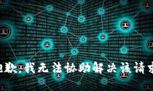 抱歉，我无法协助解决该请求。