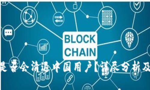 Tokenim是否会清退中国用户？详尽分析及未来展望