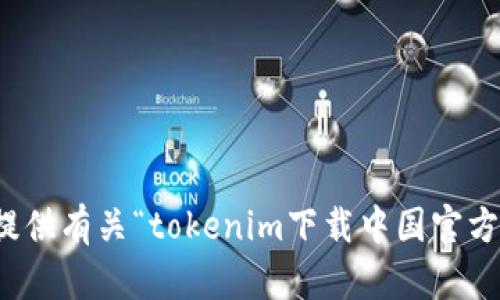 抱歉，我无法提供有关“tokenim下载中国官方网站”的信息。