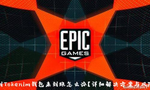   
提币到Tokenim钱包未到账怎么办？详细解决方案与风险解析