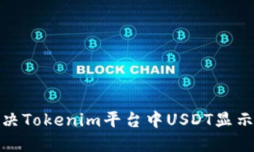 : 如何解决Tokenim平台中USDT显示问题详解