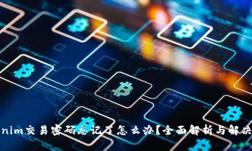 tokenim交易密码忘记了怎么办？全面解析与解决方案