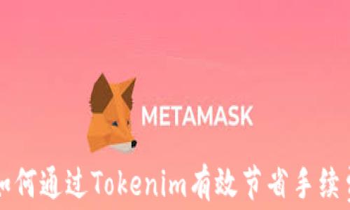 
如何通过Tokenim有效节省手续费