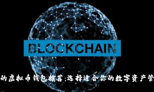 最全面的虚拟币钱包推荐：选择适合你的数字资产管理工具