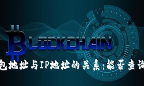 比特币钱包地址与IP地址的关系：能否查询及其影响