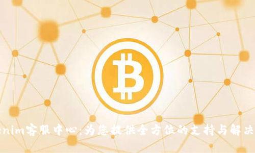 Tokenim客服中心：为您提供全方位的支持与解决方案