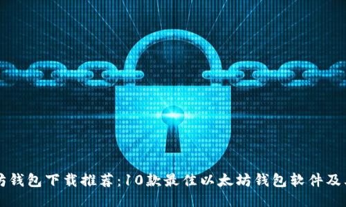 以太坊钱包下载推荐：10款最佳以太坊钱包软件及其特点