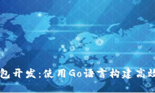 以太坊区块链钱包开发：使用Go语言构建高效安全的钱包应用