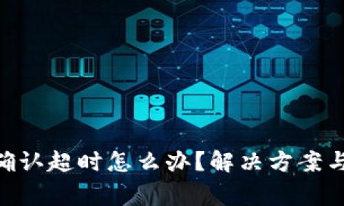 Tokenim转账确认超时怎么办？解决方案与常见问题解析