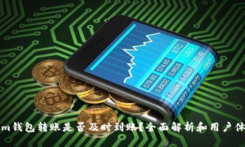 Tokenim钱包转账是否及时到账？全面解析和用户体验分享