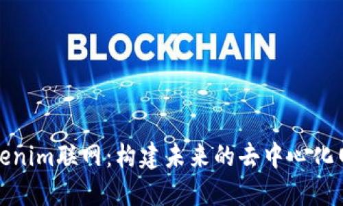 探索Tokenim联网：构建未来的去中心化网络生态