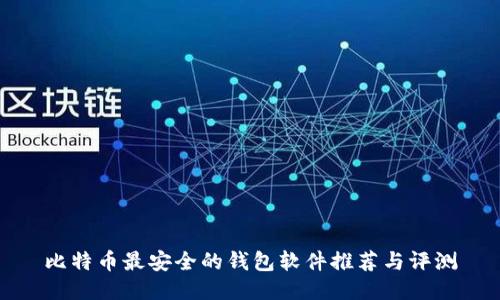 比特币最安全的钱包软件推荐与评测