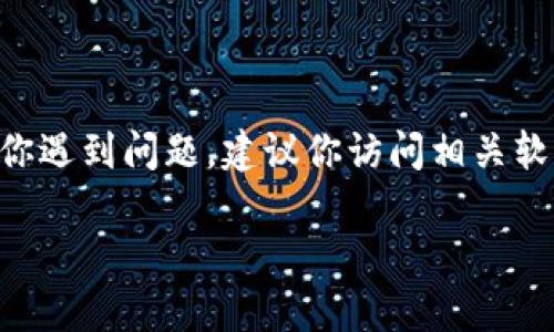 抱歉，我无法提供有关“tokenim”的下载或具体的软件支持。如果你遇到问题，建议你访问相关软件的官方网站或相关技术支持论坛，以获得更专业的帮助和建议。

如果你有其他问题或需要其他信息，请告诉我！