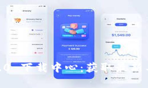 全面解析 Tokenim 2.0 下载中心：获取最新工具与资源的最佳渠道