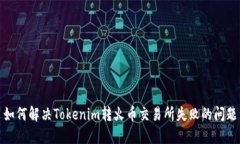 如何解决Tokenim转火币交易所失败的问题