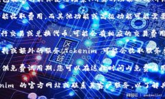 使用 Tokenim 的成本可能取决于多种因素，包括您