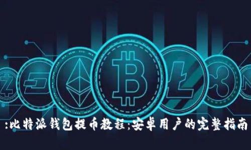 :比特派钱包提币教程：安卓用户的完整指南