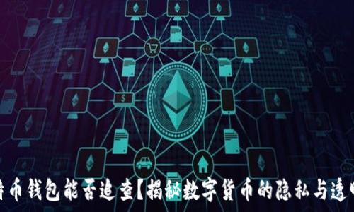   
比特币钱包能否追查？揭秘数字货币的隐私与透明性
