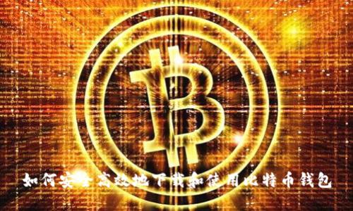 如何安全高效地下载和使用比特币钱包