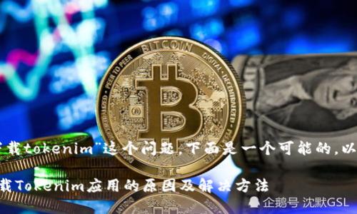 关于“苹果不能下载tokenim”这个问题，下面是一个可能的，以及相关的关键词。

苹果手机无法下载Tokenim应用的原因及解决方法