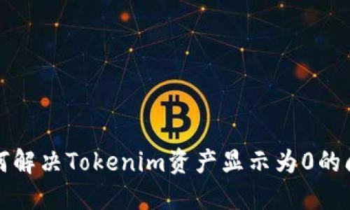  如何解决Tokenim资产显示为0的问题？
