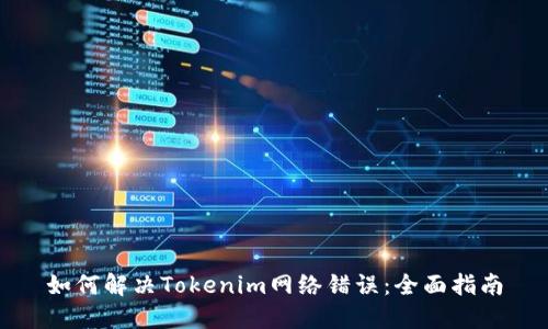 如何解决Tokenim网络错误：全面指南