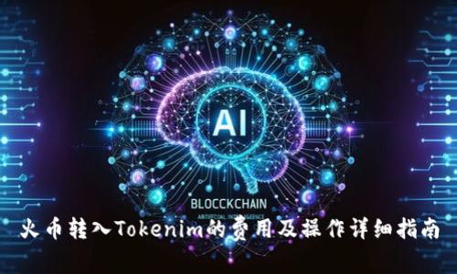 火币转入Tokenim的费用及操作详细指南