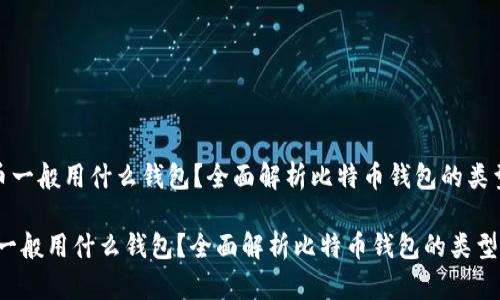 《挖比特币一般用什么钱包？全面解析比特币钱包的类型与选择》

挖比特币一般用什么钱包？全面解析比特币钱包的类型与选择