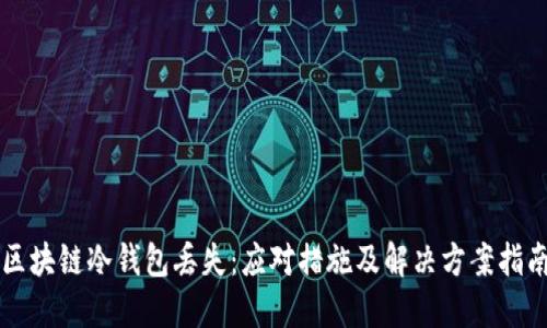 区块链冷钱包丢失：应对措施及解决方案指南