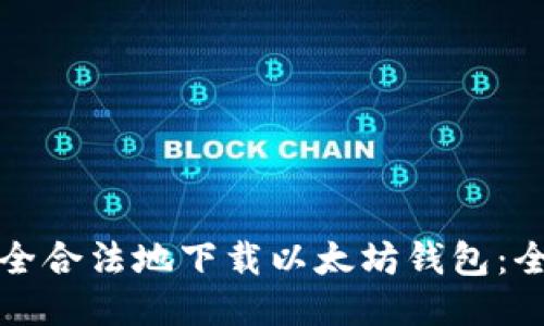 如何安全合法地下载以太坊钱包：全面指南