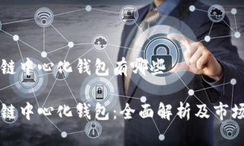 区块链中心化钱包有哪些

区块链中心化钱包：全面解析及市场推荐