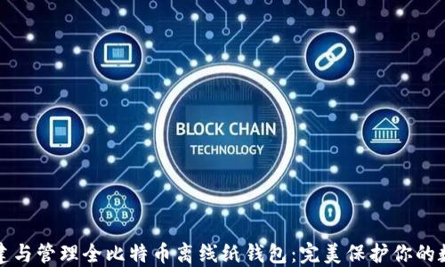 
如何创建与管理全比特币离线纸钱包：完美保护你的数字资产