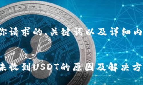 下面是你请求的、关键词以及详细内容结构。

:
TP钱包未收到USDT的原因及解决方案