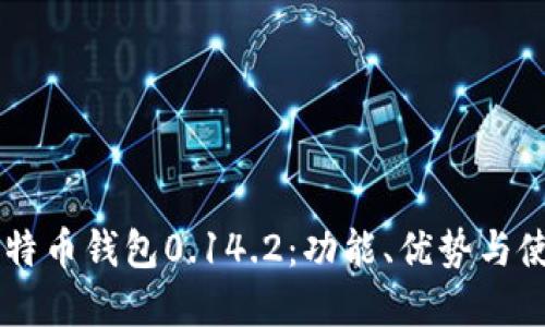 了解比特币钱包0.14.2：功能、优势与使用指南