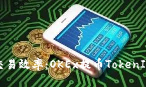 提升您的交易效率：OKEx提币TokenIM速度揭秘