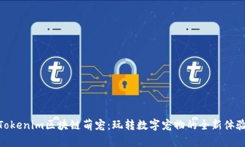 Tokenim区块链萌宠：玩转数字宠物的全新体验