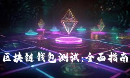 : 如何进行区块链钱包测试：全面指南及最佳实践