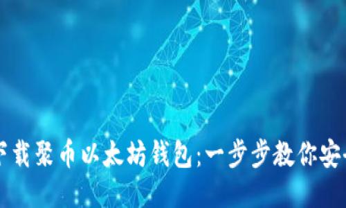 如何下载聚币以太坊钱包：一步步教你安全使用