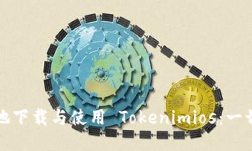 如何安全便捷地下载与使用 Tokenimios：一切你需要知道的
