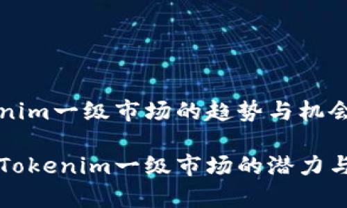 了解Tokenim一级市场的趋势与机会

深入挖掘Tokenim一级市场的潜力与币种分析