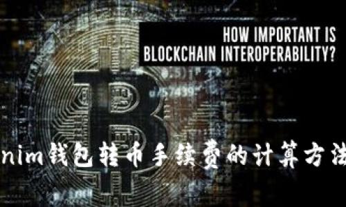 深入解析Tokenim钱包转币手续费的计算方法及其影响因素