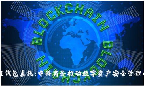区块链钱包系统：中科商务推动数字资产安全管理的未来
