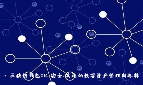 : 区块链钱包IM：安全、高效的数字资产管理新选择