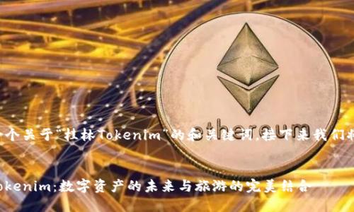 为您提供一个关于“桂林Tokenim”的和关键词，接下来我们将详细介绍。


探索桂林Tokenim：数字资产的未来与旅游的完美结合